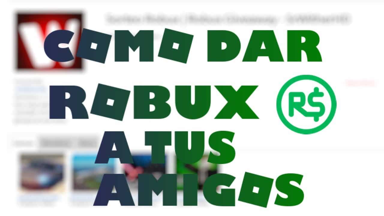 como se les da robux a la gente guia completa y actualizada